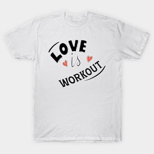 LOVE IS WORKOUT T-Shirt